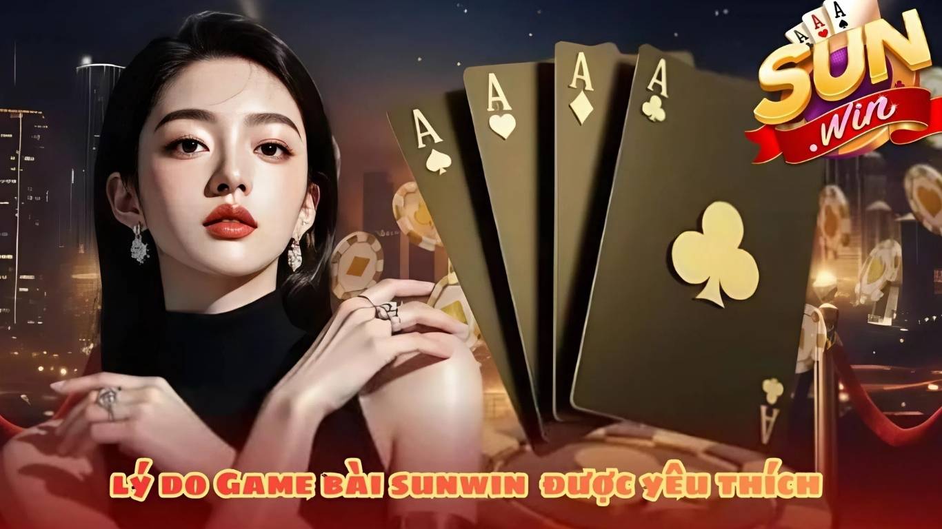 Lý do game bài Sunwin luôn được ưa chuộng
